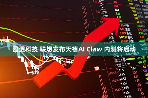盈透科技 联想发布天禧AI Claw 内测将启动
